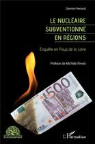 Couverture du livre « Le nucléaire subventionné en régions : enquête en Pays de la Loire » de Damien Renault aux éditions L'harmattan