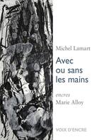 Couverture du livre « Avec ou sans les mains » de Michel Lamart et Marie Alloy aux éditions Voix D'encre