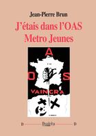 Couverture du livre « J'étais dans l'OAS métro jeunes (1961-1962) » de Jean-Pierre Brun aux éditions Dualpha