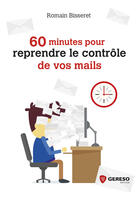 Couverture du livre « 60 minutes pour reprendre le contrôle de vos mails » de Romain Bisseret aux éditions Gereso