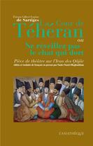 Couverture du livre « La cour de Téhéran, ou ne reveillez pas le chat qui dort » de Etienne Gilbert Eugene aux éditions Asiatheque