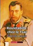 Couverture du livre « Rouletabille chez le Tsar » de Gaston Leroux aux éditions Police Mania