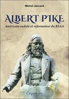 Couverture du livre « Albert Pike ; Américain sudiste et réformateur du REAA » de Michel Jaccard aux éditions Editions De Midi