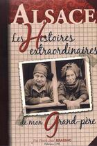 Couverture du livre « Alsace ; les histoires extraordinaires de mon grand-père » de Pierre-Jean Brassac aux éditions Cpe Editions