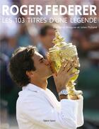 Couverture du livre « Roger Federer, les 103 titres d'une légende » de Julien Pichene et Emmanuel Bringuier aux éditions Talent Sport