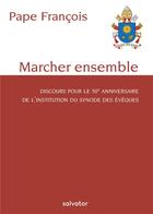 Couverture du livre « Marcher ensemble ; discours pour le 50e anniversaire de l'institution du synode des évêques » de Pape Francois aux éditions Salvator