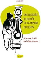 Couverture du livre « Une histoire illustrée de la mesure du temps ; de la course du soleil aux horloges atomiques » de Jean Jandaly aux éditions Vuibert