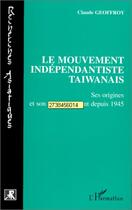 Couverture du livre « Le mouvement indépendantiste taïwanais » de Claude Geoffroy aux éditions L'harmattan