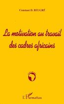 Couverture du livre « La motivation au travail des cadres africains » de Constant D. Beugre aux éditions L'harmattan