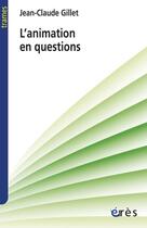 Couverture du livre « L'animation en questions » de Jean-Claude Gillet aux éditions Eres