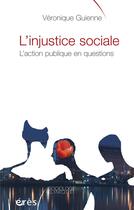 Couverture du livre « L'injustice sociale l'action publique en questions » de Guienne Veronique aux éditions Eres