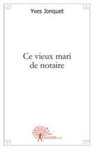 Couverture du livre « Ce vieux mari de notaire » de Yves Jonquet aux éditions Edilivre