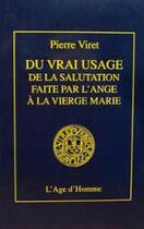 Couverture du livre « Du Vrai Usage De La Salutation Faite Par L'Ange A La Vierge Marie » de Pierre Viret aux éditions L'age D'homme