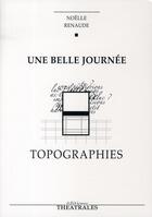 Couverture du livre « Une belle journée ; topographies » de Renaude Noëlle aux éditions Theatrales