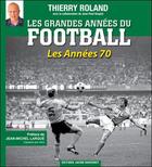 Couverture du livre « Les grandes années du football ; les années 1970 » de Thierry Roland aux éditions Jacob-duvernet