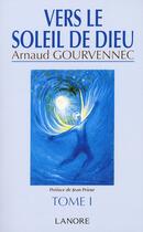 Couverture du livre « Vers le soleil de Dieu Tome 1 » de Arnaud Gourvennec aux éditions Lanore