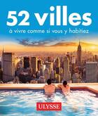 Couverture du livre « 52 villes à vivre comme si vous y habitiez » de Collectif Ulysse aux éditions Ulysse