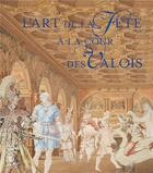 Couverture du livre « L'art de la fête à la cour des Valois » de Vincent Droguet et Oriane Beaufils aux éditions In Fine
