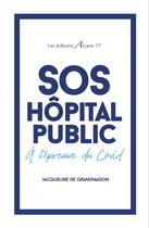 Couverture du livre « SOS hôpital public : à l'épreuve du Covid » de Jacqueline De Grandmaison aux éditions Arcane 17