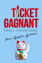 Couverture du livre « Ticket gagnant tome 2. fortune cookie » de Anne-Sophie Nedelec aux éditions Le Lezard Bleu