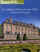Couverture du livre « Le château d'Auvers-sur-Oise à travers les âges » de  aux éditions Beaux Arts Editions