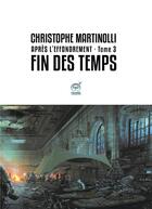 Couverture du livre « Après l'effondrement t.3 ; fin des temps » de Christophe Martinolli aux éditions Kobo By Fnac