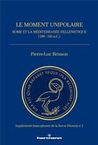 Couverture du livre « Le moment unipolaire : Rome et la Méditerranée hellénistique (188 - 146 a.c.) » de Pierre-Luc Brisson aux éditions Hermann