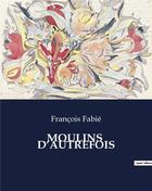 Couverture du livre « MOULINS D'AUTREFOIS » de Francois Fabie aux éditions Culturea