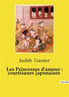 Couverture du livre « Les Princesses d'amour : courtisanes japonaises » de Judith Gautier aux éditions Culturea