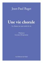 Couverture du livre « Une vie chorale : le choeur est une école de vie » de Jean-Paul Baget aux éditions Editions Du Palais