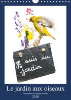 Couverture du livre « Le jardin aux oiseaux calendrier mural 2018 din a4 vertical - photographies d oiseaux et de » de Bouilland S aux éditions Calvendo