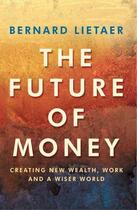 Couverture du livre « The Future Of Money » de Bernard Lietaer aux éditions Random House Digital