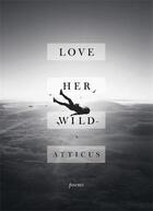 Couverture du livre « LOVE HER WILD - POETRY » de Atticus aux éditions Headline