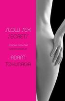 Couverture du livre « Slow Sex Secrets: Lessons from the Master Masseur » de Tokunaga Adam aux éditions Vertical Inc. Digital