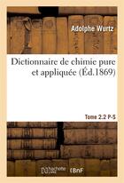 Couverture du livre « Dictionnaire de chimie pure et appliquee t. 2.2. p-s » de Wurtz aux éditions Hachette Bnf