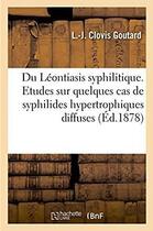 Couverture du livre « Du leontiasis syphilitique. etudes sur quelques cas de syphilides hypertrophiques diffuses - de la f » de Goutard Clovis aux éditions Hachette Bnf