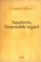 Couverture du livre « Auschwitz, l'impossible regard » de Fabrice Midal aux éditions Seuil