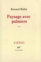 Couverture du livre « Paysage avec palmiers » de Bernard Wallet aux éditions Gallimard