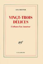 Couverture du livre « Vingt-trois délices ; l'album d'un amateur » de Lisa Bresner aux éditions Gallimard