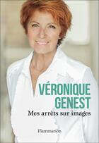 Couverture du livre « Mes arrêts sur images » de Veronique Genest aux éditions Flammarion