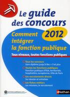 Couverture du livre « Le guide des concours 2012 ; comment intégrer la fonction publique » de  aux éditions Nathan