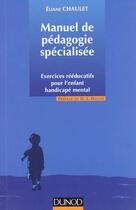 Couverture du livre « Manuel De Pedagogie Specialise ; Exercices Reeducatifs Pour L'Enfant Handicape » de Eliane Chaulet aux éditions Dunod