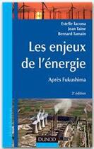 Couverture du livre « Les enjeux de l'énergie ; après Fukushima (2e édition) » de Jean Taine et Estelle Iacona et Bernard Tamain aux éditions Dunod