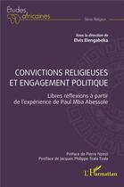 Couverture du livre « Convictions religieuses et engagement politique : libres réflexions à partir de l'expérience de Paul Mba Abessole » de Elvis Elengabeka aux éditions L'harmattan