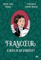 Couverture du livre « Francoeur : À nous la vie d'artiste ! » de Marie-Aude Murail et Kim Consigny et Constance Robert-Murail aux éditions Ecole Des Loisirs