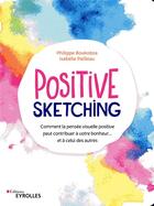 Couverture du livre « Positive sketching ; comment la pensée visuelle positive peut contribuer à votre bonheur » de Philippe Boukobza et Isabelle Pailleau aux éditions Eyrolles