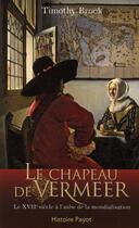 Couverture du livre « Le chapeau de Vermeer ; le XVII siècle à l'aube de la mondialisation » de Timothy Brook aux éditions Payot