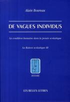 Couverture du livre « De Vagues individus : La condition humaine dans la pensée scolastique. La Raison scolastique III » de Alain Boureau aux éditions Belles Lettres