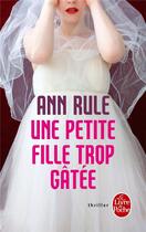 Couverture du livre « Une petite fille trop gâtée » de Ann Rule aux éditions Le Livre De Poche