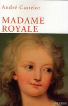 Couverture du livre « Madame royale » de André Castelot aux éditions Perrin